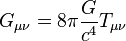 { G_{\mu \nu} = 8 \pi {G \over c^4} T_{\mu \nu} } \ 