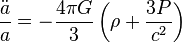  \frac{\ddot{a}}{a}=-\frac{4{\pi}G}{3}\left( \rho + \frac{3P}{c^2} \right) 