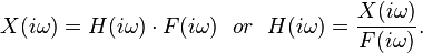 X(i\omega)=H(i\omega)\cdot F(i\omega) \ \ or \ \ H(i\omega)= {X(i\omega) \over F(i\omega)}.