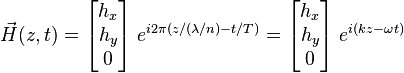  \vec{H}(z,t) = \begin{bmatrix} h_{x} \\ h_{y} \\ 0 \end{bmatrix} \; e^{i 2 \pi (z / (\lambda/n) - t / T)} = \begin{bmatrix} h_{x} \\ h_{y} \\ 0 \end{bmatrix} \; e^{i(kz - \omega t)}