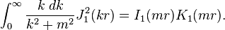 \int_0^{\infty} {k\; dk \over k^2 +m^2} J_1^2 (kr) =I_1 (mr)K_1 (mr).