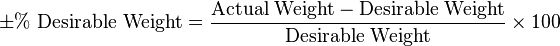 \pm\%\text{ Desirable Weight} = \frac{\text{Actual Weight}-\text{Desirable Weight}}{\text{Desirable Weight}}\times100