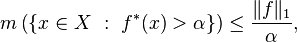  m\left(\{x\in X\ :\ f^*(x)>\alpha\}\right)\leq\frac{\|f\|_1}{\alpha},