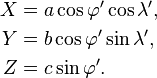 
\begin{align}
 X &= a \cos\varphi' \cos\lambda', \\
 Y &= b \cos\varphi' \sin\lambda', \\
 Z &= c \sin\varphi'.
\end{align}
