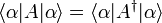 \langle \alpha | A|\alpha \rangle = \langle \alpha | A^\dagger |\alpha \rangle 