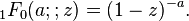 {}_1F_0(a;;z) = (1-z)^{-a}.