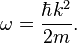 \omega=\frac{\hbar k^2}{2m}.