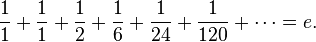 \frac{1}{1} + \frac{1}{1} + \frac{1}{2} + \frac{1}{6} + \frac{1}{24}  + \frac{1}{120} + \cdots = e.