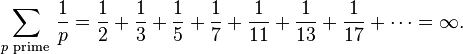 \sum_{p\text{ prime }}\frac1p = \frac12 + \frac13 + \frac15 + \frac17 + \frac1{11} + \frac1{13} + \frac1{17} +\cdots = \infty.