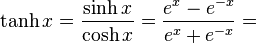 \tanh x = \frac{\sinh x}{\cosh x} = \frac {e^x - e^{-x}} {e^x + e^{-x}} = 