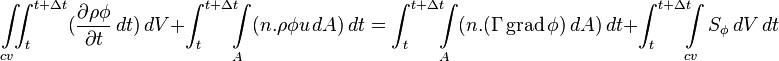 \int\limits_{cv} \!\!\!\int_t^ {t+\Delta t} (\frac{\partial \rho \phi }{\partial t} \,dt)\,dV + \int_t^ {t+\Delta t}\!\!\!\int\limits_A (n.{\rho \phi u} \,dA)\,dt = \int_t^ {t+\Delta t}\!\!\!\int\limits_A (n.(\Gamma \operatorname{grad}  \phi)\,dA)\,dt +\int_t^ {t+\Delta t} \!\!\!\int\limits_{cv} S_\phi\,dV\,dt 