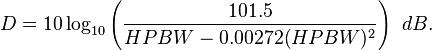  D = 10\log_{10} {\left ({101.5\over {HPBW - 0.00272(HPBW)^2}}\right )} \;\; dB.