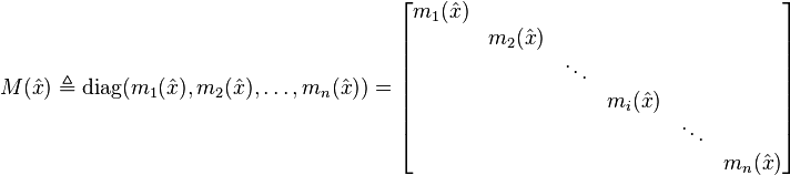 M(\hat{x}) \triangleq

\operatorname{diag}( m_1(\hat{x}), m_2(\hat{x}), \ldots, m_n(\hat{x}) )
=
\begin{bmatrix}
m_1(\hat{x}) & & & & & \\
& m_2(\hat{x}) & & & & \\
& & \ddots & & & \\
& & & m_i(\hat{x}) & &\\
& & & & \ddots &\\
& & & & & m_n(\hat{x})
\end{bmatrix}