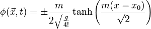 \phi(\vec{x},t)=\pm\frac{m}{2\sqrt{\frac{g}{4!}}}\tanh\left(\frac{m(x-x_0)}{\sqrt{2}}\right)