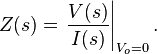 Z(s) = \left. { V(s) \over I(s) } \right|_{V_o = 0}.