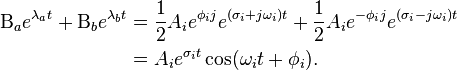 \begin{align}
 \Beta_a e^{\lambda_a t} + \Beta_b e^{\lambda_b t}
  &= \frac{1}{2} A_i e^{\phi_i j} e^{(\sigma_i + j \omega_i) t} +
     \frac{1}{2}A_i e^{-\phi_i j} e^{(\sigma_i - j \omega_i) t} \\
  &= A_i e^{\sigma_i t} \cos(\omega_i t + \phi_i).
\end{align}