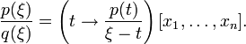 \frac{p(\xi)}{q(\xi)} = \left(t\to\frac{p(t)}{\xi-t}\right)[x_1,\dots,x_n].