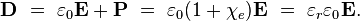 
\mathbf{D} \ = \ \varepsilon_0\mathbf{E} + \mathbf{P} \ = \ \varepsilon_0 (1+\chi_e) \mathbf{E} \ = \ \varepsilon_r \varepsilon_0 \mathbf{E}.
