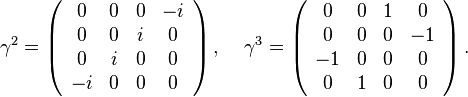 
\gamma^2 = \left( \begin{array}{cccc}
0 & 0 & 0 & -i \\
0 & 0 & i & 0 \\
0 & i & 0 & 0 \\
-i & 0 & 0 & 0
\end{array} \right),
\; \; \; \; \gamma^3 = \left( \begin{array}{cccc}
0 & 0 & 1 & 0 \\
0 & 0 & 0 & -1 \\
-1 & 0 & 0 & 0 \\
0 & 1 & 0 & 0
\end{array} \right).
