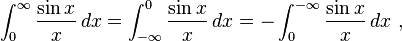 \int_0^\infty \frac{\sin x}{x}\,dx = \int_{-\infty}^0 \frac{\sin x}{x}\,dx = -\int_0^{-\infty} \frac{\sin x}{x}\,dx~,