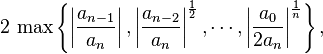 2\, \max \left\{ \left|\frac{a_{n-1}}{a_n}\right|, \left|\frac{a_{n-2}}{a_n}\right|^{\frac{1}{2}}, \cdots, \left|\frac{a_0}{2a_n}\right|^\frac 1 n\right\}, 