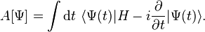 A[\Psi]=\int\mathrm{d}t\ \langle\Psi(t)|H-i\frac{\partial}{\partial t}|\Psi(t)\rangle.