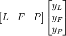 \begin{bmatrix} L & F & P \end{bmatrix} \begin{bmatrix} y_L \\ y_F \\ y_P \end{bmatrix} 