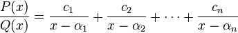 \frac{P(x)}{Q(x)} = \frac{c_1}{x-\alpha_1} + \frac{c_2}{x-\alpha_2} + \cdots + \frac{c_n}{x-\alpha_n}