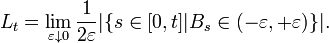 L_{t} = \lim_{\varepsilon \downarrow 0} \frac1{2 \varepsilon} | \{ s \in [0, t] | B_{s} \in (- \varepsilon, + \varepsilon) \} |.