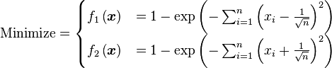 \text{Minimize} =
\begin{cases}
      f_{1}\left(\boldsymbol{x}\right) & = 1 - \exp \left(-\sum_{i=1}^{n} \left(x_{i} - \frac{1}{\sqrt{n}} \right)^{2} \right) \\
      f_{2}\left(\boldsymbol{x}\right) & = 1 - \exp \left(-\sum_{i=1}^{n} \left(x_{i} + \frac{1}{\sqrt{n}} \right)^{2} \right) \\
\end{cases}
