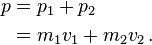  \begin{align} p &= p_1 + p_2 \\
&= m_1 v_1 + m_2 v_2\,. \end{align} 