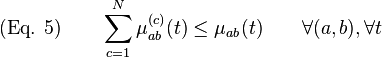  
\text{(Eq. 5)} \qquad \sum_{c=1}^N\mu_{ab}^{(c)}(t) \leq \mu_{ab}(t) \qquad \forall (a,b), \forall t 
