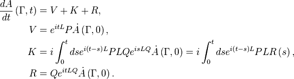 \begin{align}
\frac{dA}{dt}\left(\Gamma,t\right) &= V+K+R,\\
V &=  e^{itL}P\dot{A}\left(\Gamma,0\right),\\
K &= i\int_{0}^{t}dse^{i\left(t-s\right)L}PLQe^{isLQ}\dot{A}\left(\Gamma,0\right)=i\int_{0}^{t}dse^{i\left(t-s\right)L}PLR\left(s\right),\\
R &=  Qe^{itLQ}\dot{A}\left(\Gamma,0\right).
\end{align}