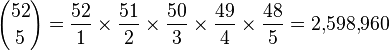  {52 \choose 5} = \frac{52}1 \times \frac{51}2 \times \frac{50}3 \times \frac{49}4 \times \frac{48}5 = 2{,}598{,}960