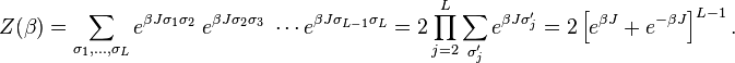  Z(\beta) =\sum_{\sigma_1,\ldots, \sigma_L} e^{\beta J\sigma_1\sigma_2}\; e^{\beta J\sigma_2\sigma_3}\; \cdots e^{\beta J\sigma_{L-1}\sigma_L}= 2\prod_{j=2}^L \sum_{\sigma'_j}  e^{\beta J\sigma'_j} =2\left[ e^{\beta J}+e^{-\beta J}\right]^{L-1}. 