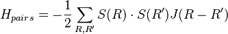 
H_{pairs} = 
- \frac 1 2
\sum_{R,R'}
S(R) \cdot S(R') J (R - R')
