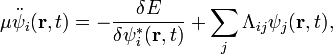 
\mu \ddot{\psi}_i(\mathbf r,t) = - \frac{\delta E}{\delta \psi_i^*(\mathbf r,t)} + \sum_j \Lambda_{ij} \psi_j(\mathbf r,t),
