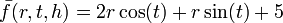 \bar{f}(r,t,h)= 2 r \cos(t)+ r \sin(t) + 5