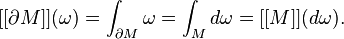 [[\partial M]](\omega) = \int_{\partial M}\omega = \int_M d\omega = [[M]](d\omega).