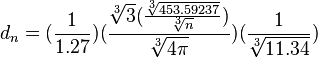 d_n =(\frac{1}{1.27}){(\frac{\sqrt[3]{3}(\frac{\sqrt[3]{453.59237}}{\sqrt[3]{n}})}{\sqrt[3]{4\pi}})}(\frac{1}{{\sqrt[3]{11.34}}})