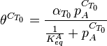 \theta^{C_{T_0}} = \frac {\alpha_{T_0}\,p_A^{C_{T_0}}}{\frac{1}{K_{eq}^A} + p_A^{C_{T_0}}}