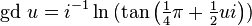 \operatorname{gd} \,u = i^{-1}\ln\,(\tan\left(\tfrac14\pi+\tfrac12ui\right))