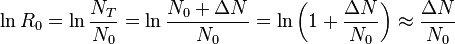 \ln R_0 = \ln \frac{N_T}{N_0} = \ln \frac{N_0 + \Delta N}{N_0} = \ln \left(1 + \frac{\Delta N}{N_0} \right) \approx \frac{\Delta N}{N_0}