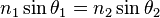 n_1\sin\theta_1 = n_2\sin\theta_2\ 