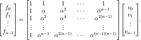 
\begin{bmatrix}f_0\\f_1\\\vdots\\f_{n-1}\end{bmatrix}
= \begin{bmatrix}
1&1&1&\cdots &1 \\
1&\alpha&\alpha^2&\cdots&\alpha^{n-1} \\
1&\alpha^2&\alpha^4&\cdots&\alpha^{2(n-1)}\\
\vdots&\vdots&\vdots&&\vdots\\
1&\alpha^{n-1}&\alpha^{2(n-1)}&\cdots&\alpha^{(n-1)(n-1)}\\
\end{bmatrix}
\begin{bmatrix}v_0\\v_1\\\vdots\\v_{n-1}\end{bmatrix}.
