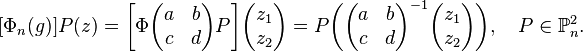 [\Phi_n(g)]P(z) = \biggl[\Phi\biggl(\begin{matrix} a&b\\ c&d\\ \end{matrix}\biggr)P\biggr] \biggl(\begin{matrix} z_1\\ z_2\\ \end{matrix}\biggr) = 
P\biggl( \biggl(\begin{matrix} a&b\\ c&d\\ \end{matrix}\biggr)^{-1} \biggl(\begin{matrix} z_1\\ z_2\\ \end{matrix}\biggr) \biggr), \quad P \in \mathbb{P}^2_n.