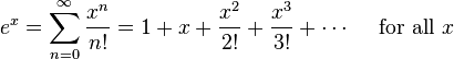 e^{x} = \sum^{\infty}_{n=0} \frac{x^n}{n!} = 1 + x + \frac{x^2}{2!} + \frac{x^3}{3!} + \cdots\quad\text{ for all } x\!