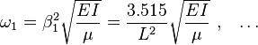 
  \omega_1 = \beta_1^2 \sqrt{\frac{EI}{\mu}} = \frac{3.515}{L^2}\sqrt{\frac{EI}{\mu}} ~,~~ \dots
