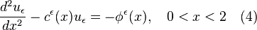 
 \frac{d^2u_\epsilon}{dx^2} - c^\epsilon(x)u_\epsilon = - \phi^\epsilon(x), \quad 0 < x < 2 \quad (4)
