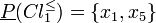 \underline{P}(Cl_1^{\leq}) = \{x_1,x_5\}